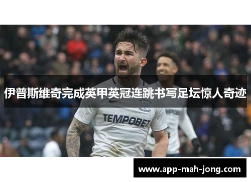伊普斯维奇完成英甲英冠连跳书写足坛惊人奇迹